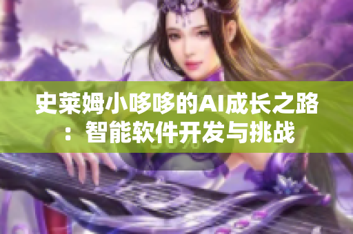 史莱姆小哆哆的AI成长之路：智能软件开发与挑战