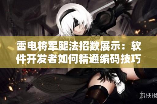 雷电将军腿法招数展示：软件开发者如何精通编码技巧展现娴熟的代码能力？