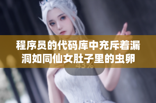 程序员的代码库中充斥着漏洞如同仙女肚子里的虫卵