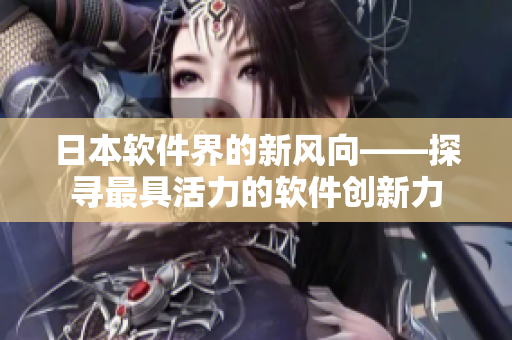 日本软件界的新风向——探寻最具活力的软件创新力