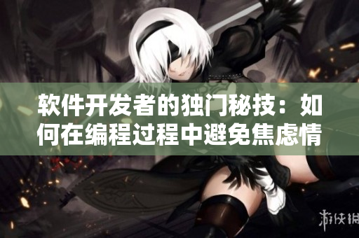 软件开发者的独门秘技：如何在编程过程中避免焦虑情绪？