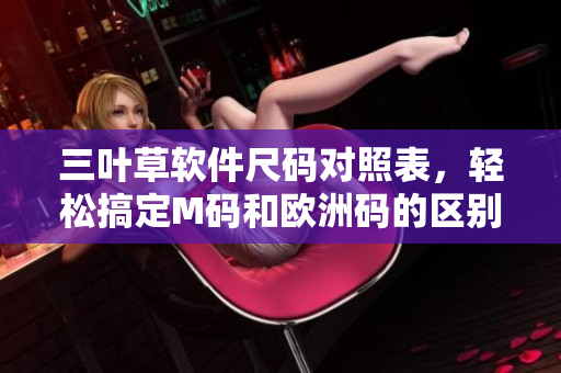 三叶草软件尺码对照表，轻松搞定M码和欧洲码的区别