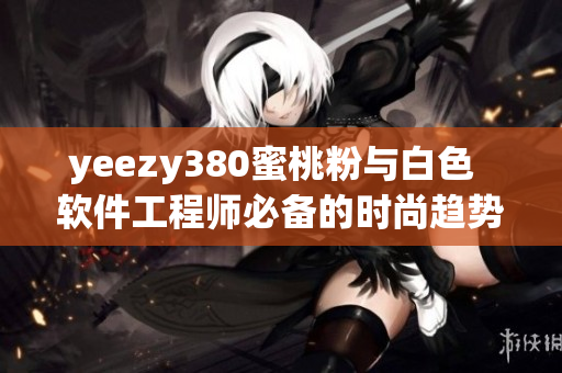 yeezy380蜜桃粉与白色  软件工程师必备的时尚趋势