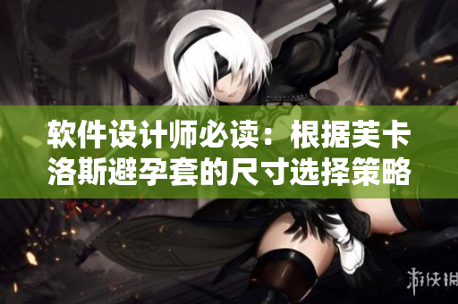 软件设计师必读：根据芙卡洛斯避孕套的尺寸选择策略