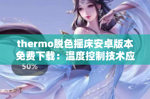 thermo脱色摇床安卓版本免费下载：温度控制技术应用软件, 满足染色需求
