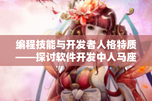 编程技能与开发者人格特质——探讨软件开发中人马座等级对程序员性格的影响