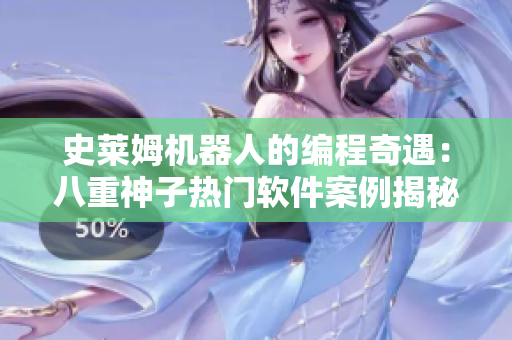 史莱姆机器人的编程奇遇：八重神子热门软件案例揭秘