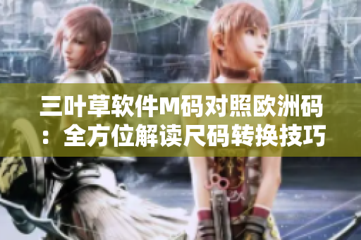 三叶草软件M码对照欧洲码：全方位解读尺码转换技巧