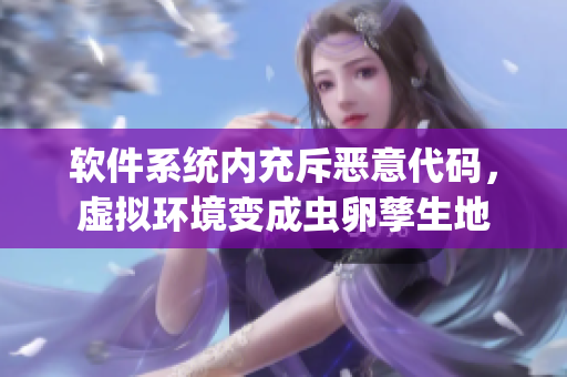 软件系统内充斥恶意代码，虚拟环境变成虫卵孳生地