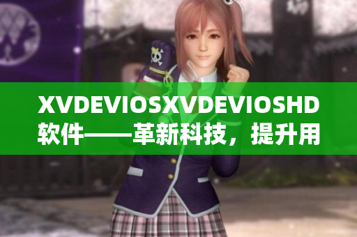 XVDEVIOSXVDEVIOSHD软件——革新科技，提升用户体验