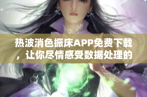 热波消色振床APP免费下载，让你尽情感受数据处理的快乐