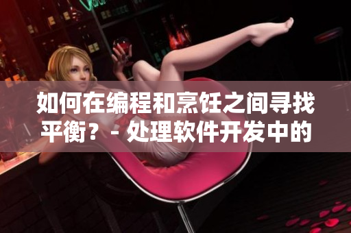 如何在编程和烹饪之间寻找平衡？- 处理软件开发中的焦虑