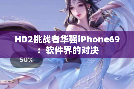 HD2挑战者华强iPhone69：软件界的对决