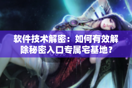 软件技术解密：如何有效解除秘密入口专属宅基地？