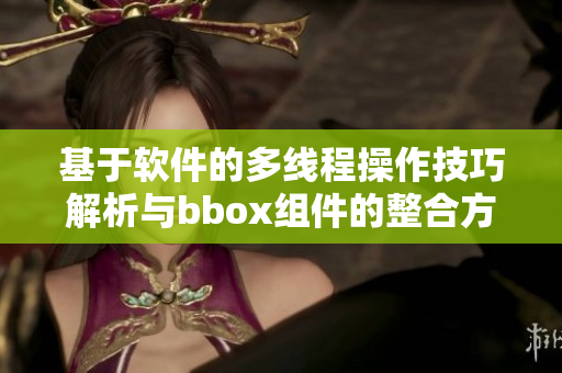 基于软件的多线程操作技巧解析与bbox组件的整合方案