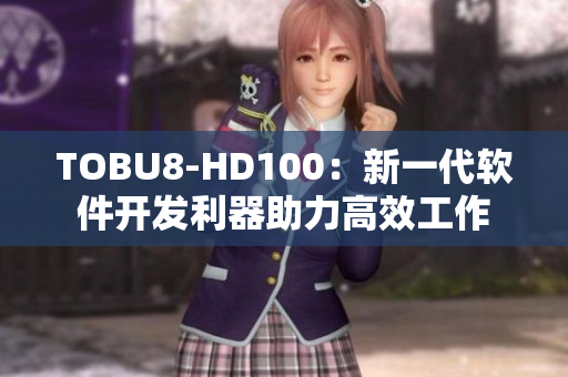 TOBU8-HD100：新一代软件开发利器助力高效工作