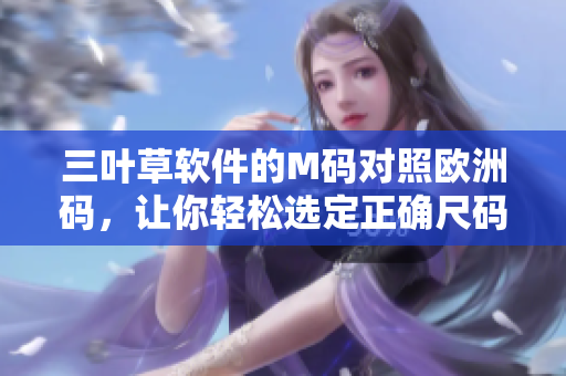 三叶草软件的M码对照欧洲码，让你轻松选定正确尺码