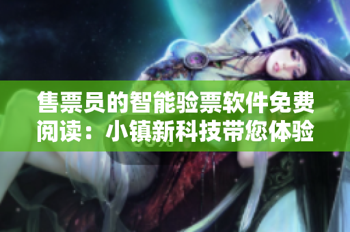 售票员的智能验票软件免费阅读：小镇新科技带您体验全新购票方式