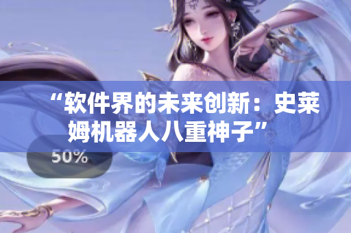 “软件界的未来创新：史莱姆机器人八重神子” 