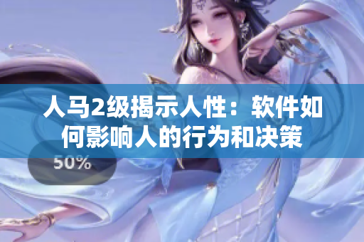 人马2级揭示人性：软件如何影响人的行为和决策