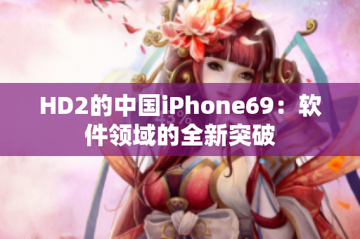 HD2的中国iPhone69：软件领域的全新突破