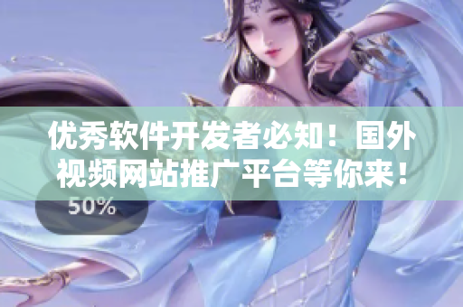 优秀软件开发者必知！国外视频网站推广平台等你来！