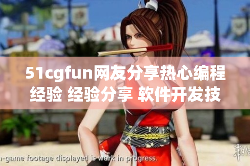 51cgfun网友分享热心编程经验 经验分享 软件开发技巧 最新动态