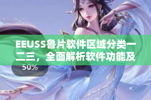 EEUSS鲁片软件区域分类一二三，全面解析软件功能及应用范围