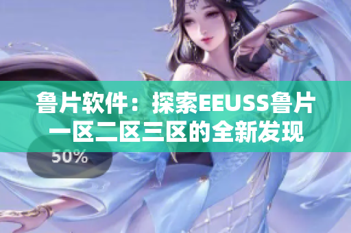 鲁片软件：探索EEUSS鲁片一区二区三区的全新发现