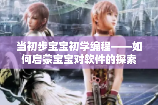 当初步宝宝初学编程——如何启蒙宝宝对软件的探索