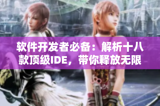 软件开发者必备：解析十八款顶级IDE，带你释放无限创意力