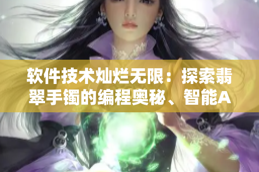 软件技术灿烂无限：探索翡翠手镯的编程奥秘、智能AI崭露头角