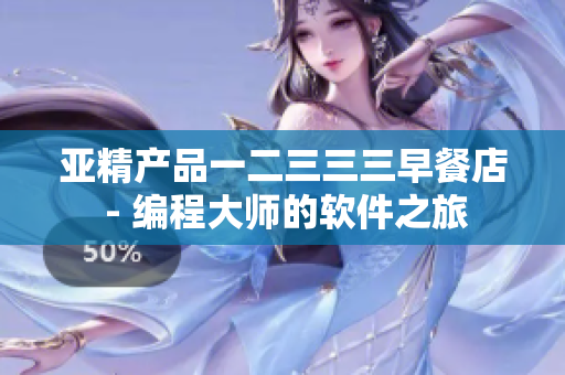 亚精产品一二三三三早餐店 - 编程大师的软件之旅