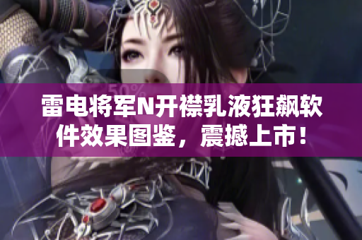 雷电将军N开襟乳液狂飙软件效果图鉴，震撼上市！