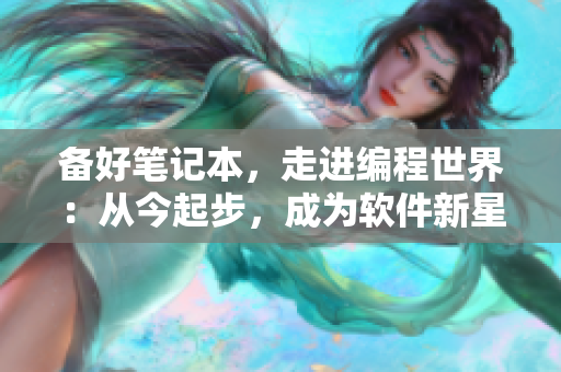 备好笔记本，走进编程世界：从今起步，成为软件新星