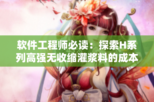 软件工程师必读：探索H系列高强无收缩灌浆料的成本与性能