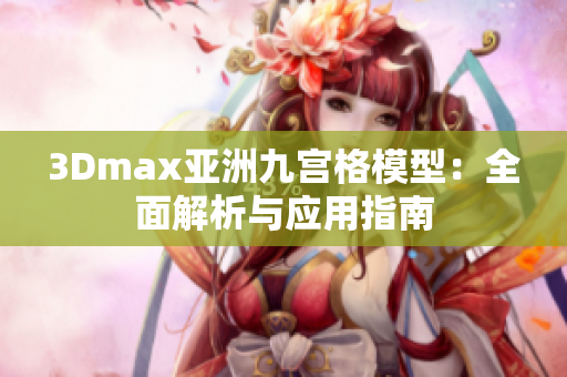 3Dmax亚洲九宫格模型：全面解析与应用指南