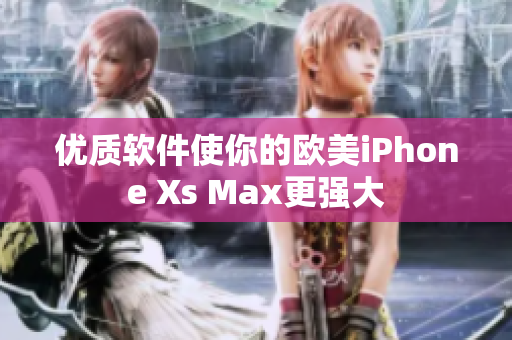 优质软件使你的欧美iPhone Xs Max更强大