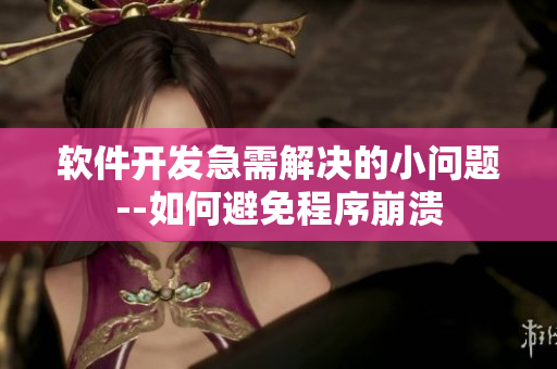 软件开发急需解决的小问题--如何避免程序崩溃