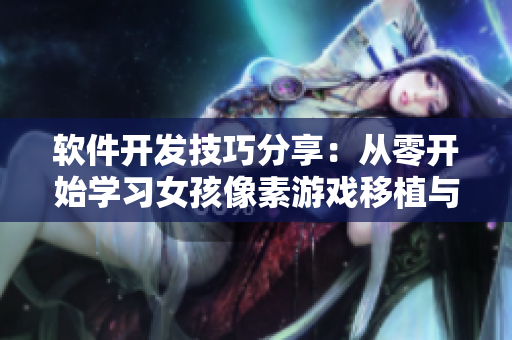 软件开发技巧分享：从零开始学习女孩像素游戏移植与调优
