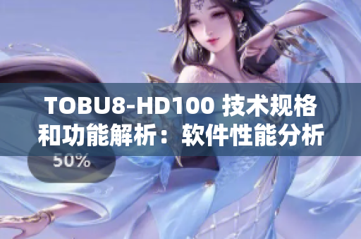 TOBU8-HD100 技术规格和功能解析：软件性能分析及用户体验综述