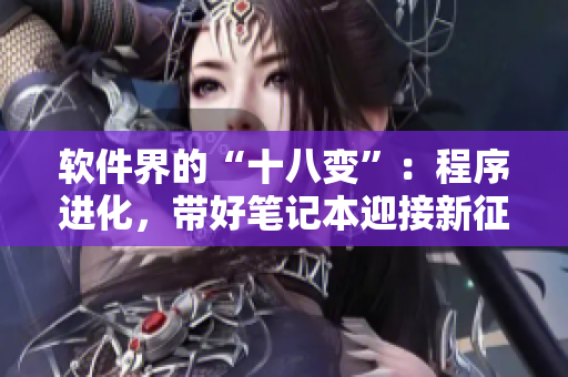 软件界的“十八变”：程序进化，带好笔记本迎接新征程