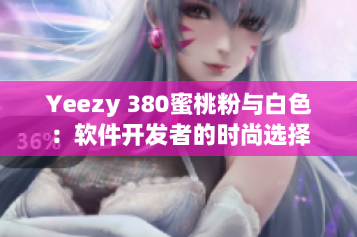 Yeezy 380蜜桃粉与白色：软件开发者的时尚选择