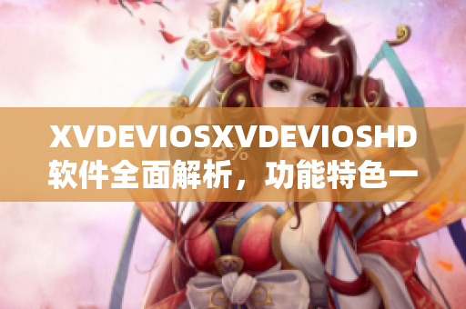 XVDEVIOSXVDEVIOSHD软件全面解析，功能特色一网打尽