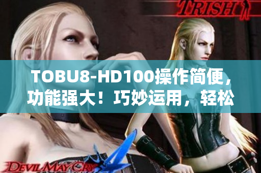 TOBU8-HD100操作简便，功能强大！巧妙运用，轻松运行你的软件。