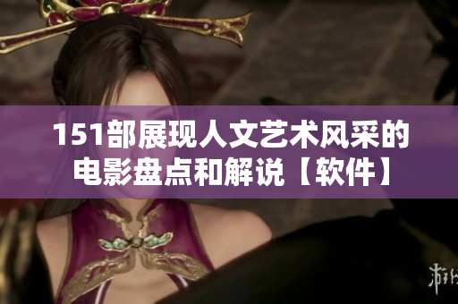 151部展现人文艺术风采的电影盘点和解说【软件】