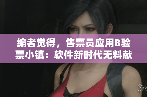 编者觉得，售票员应用B验票小镇：软件新时代无料献读