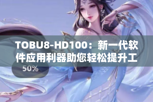 TOBU8-HD100：新一代软件应用利器助您轻松提升工作效率