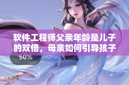 软件工程师父亲年龄是儿子的双倍，母亲如何引导孩子学习编程？