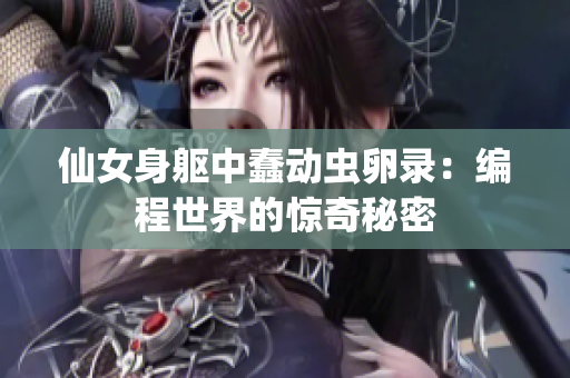 仙女身躯中蠢动虫卵录：编程世界的惊奇秘密